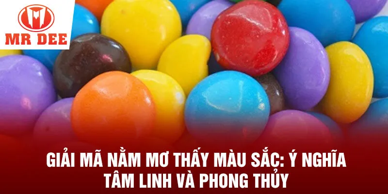 Giải mã nằm mơ thấy màu sắc: ý nghĩa tâm linh và phong thủy