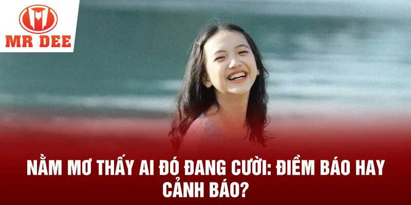 Nằm mơ thấy ai đó đang cười: điềm báo hay cảnh báo?