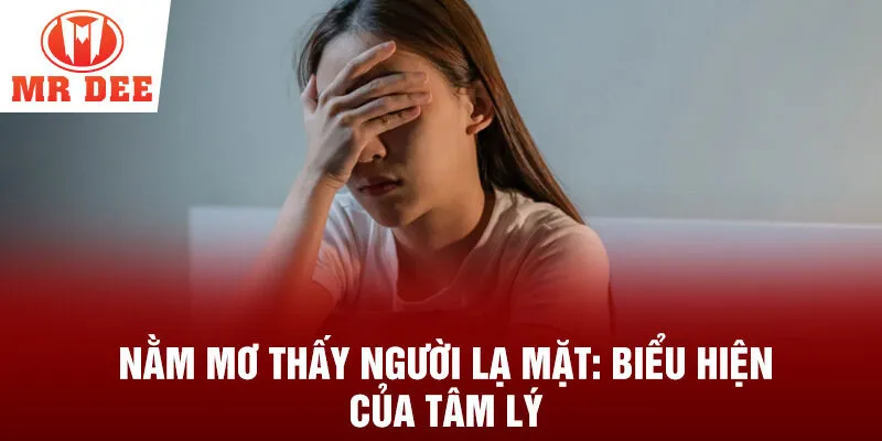 Nằm mơ thấy người lạ mặt: biểu hiện của tâm lý