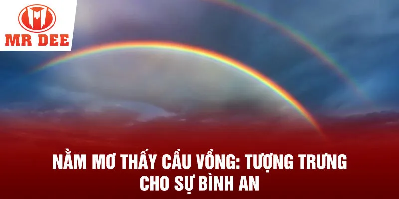 Nằm mơ thấy cầu vồng: tượng trưng cho sự bình an