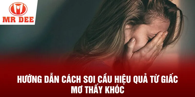 Hướng dẫn cách soi cầu hiệu quả từ giấc mơ thấy khóc