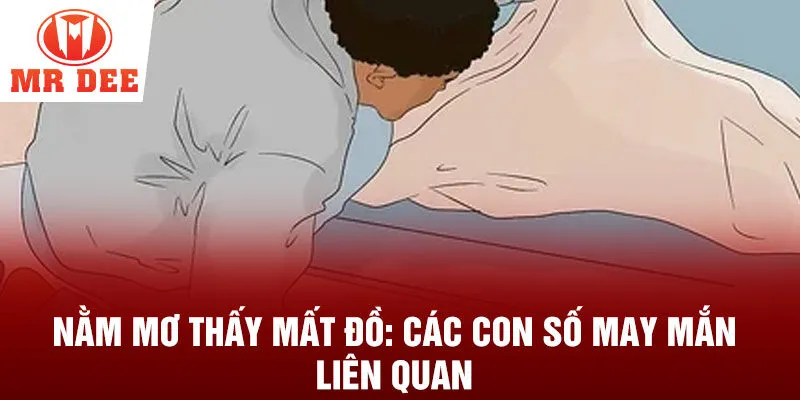 Nằm mơ thấy mất đồ: Các con số may mắn liên quan